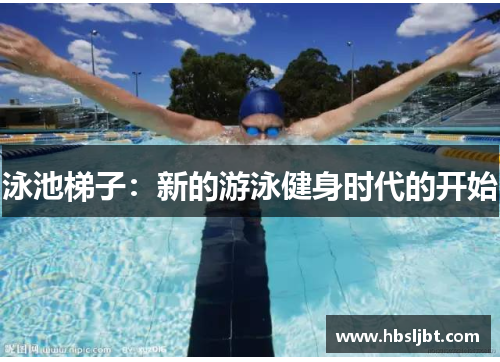 泳池梯子：新的游泳健身时代的开始